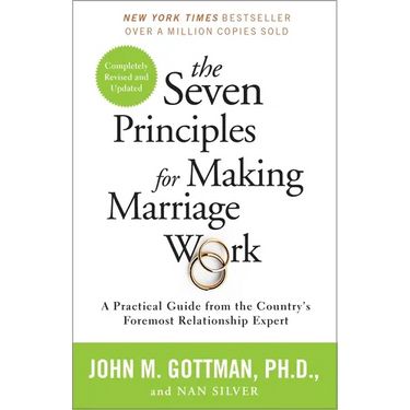The Seven Principles for Making Marriage Work: A Practical Guide from the Country's Foremost Relationship Expert