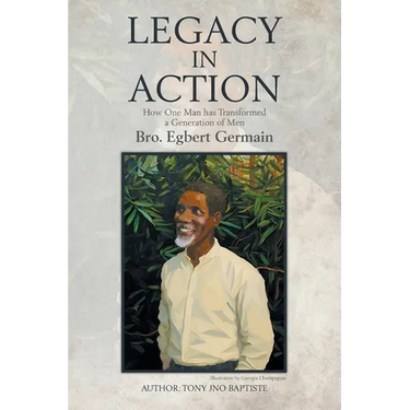 Legacy in Action: How One Man Transformed a Generation of Men Brother Egbert Germain