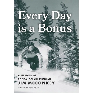 Every Day is a Bonus: A Memoir of Canadian Ski Pioneer Jim McConkey