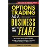 Options Trading As A Business With The Flare: My Complete, Proven Strategy To Generate Consistent, Predictable, High-Probability, Low-Risk Income