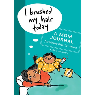 I Brushed My Hair Today: A Mom Journal for Mostly Together Moms