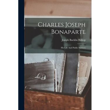 Charles Joseph Bonaparte: His Life And Public Services