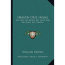 Heaven Our Home: We Have No Savior But Jesus And No Home But Heaven