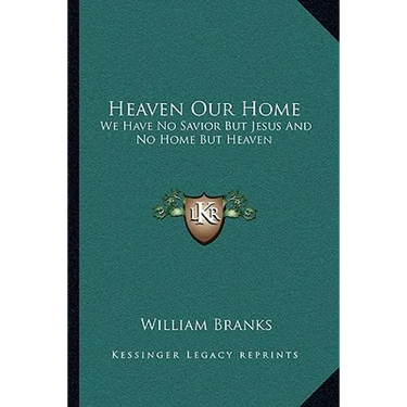 Heaven Our Home: We Have No Savior But Jesus And No Home But Heaven