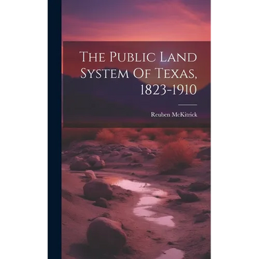 The Public Land System Of Texas, 1823-1910