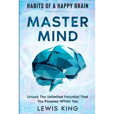 Habits of A Happy Brain: Master Mind - Unlock the Unlimited Potential That You Possess Within You