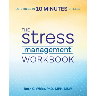 The Stress Management Workbook: De-Stress in 10 Minutes or Less