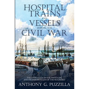 Hospital Trains and Vessels during the Civil War: The Evolution in the Handling and Transportation of the Wounded