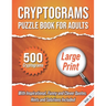 Cryptograms Puzzle Book For Adults: 500 Large Print Cryptograms With Inspirational, Funny and Clever Quotes. Hints and Solutions Included. Volume 3