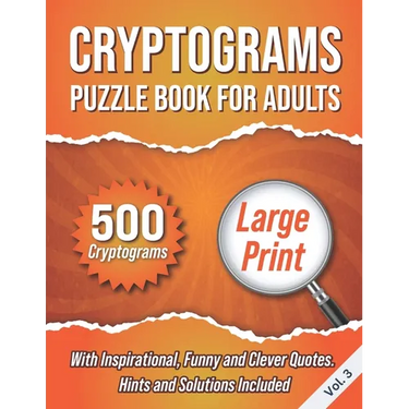 Cryptograms Puzzle Book For Adults: 500 Large Print Cryptograms With Inspirational, Funny and Clever Quotes. Hints and Solutions Included. Volume 3