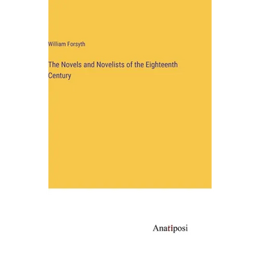 The Novels and Novelists of the Eighteenth Century