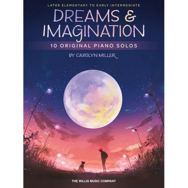 Dreams and Imagination: 10 Original Later Elementary to Early Intermediate Piano Solos by Carolyn Miller