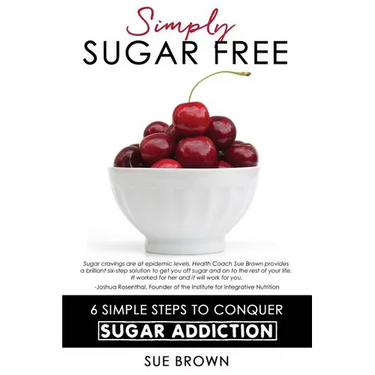 Simply Sugar Free: 6 Simple Steps to Conquer Sugar Addiction