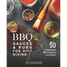 BBQ Sauces and Rubs for Gift Giving: 50 of the Best BBQ Sauces and Rubs