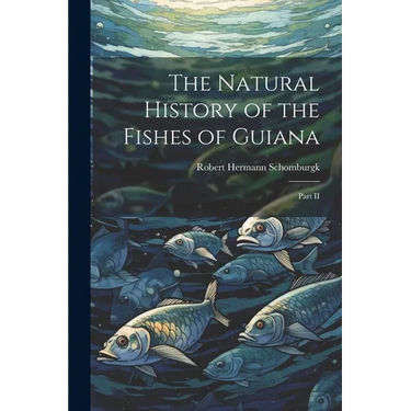 The Natural History of the Fishes of Guiana: Part II