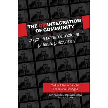 The Disintegration of Community: On Jorge Portilla's Social and Political Philosophy, With Translations of Selected Essays