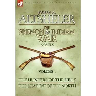 The French & Indian War Novels: 1-The Hunters of the Hills & The Shadow of the North