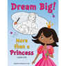 Dream Big! More than a Princess Coloring Book