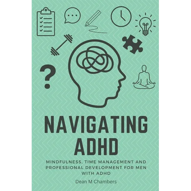 Navigating ADHD: Mindfulness, Time Management and Professional Development for Men with ADHD