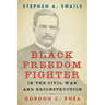 Stephen A. Swails: Black Freedom Fighter in the Civil War and Reconstruction
