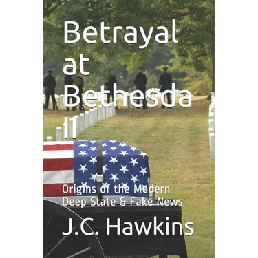 Betrayal at Bethesda II: Origins of the Modern Deep State & Fake News