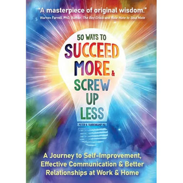 50 Ways to Succeed More & Screw Up Less!: A Journey to Self-Improvement, Effective Communication, and Better Relationships at Work and Home