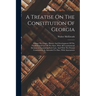 A Treatise On The Constitution Of Georgia: Giving The Origin, History And Development Of The Fundamental Law Of The State, With All Constitutional Doc