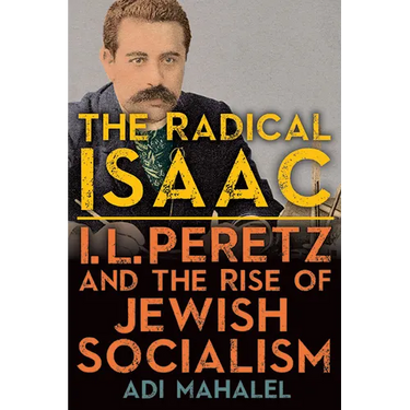 The Radical Isaac: I. L. Peretz and the Rise of Jewish Socialism