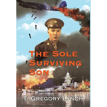 The Sole Surviving Son: An Historical Documentary from the World War II Journal, Photos and Letters Home of Thomas P. Lynch