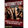 Intermittent Fasting: Shortcut to Build Muscle, Lose Fat and Easy Weight Loss