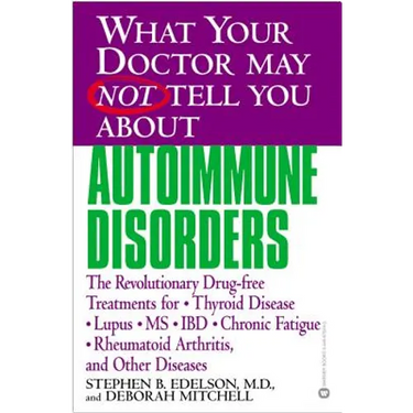 What Your Doctor May Not Tell You about Autoimmune Disorders: The Revolutionary Drug-Free Treatments for Thyroid Disease, Lupus, MS, IBD, Chronic Fati