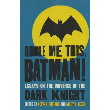 Riddle Me This, Batman!: Essays on the Universe of the Dark Knight