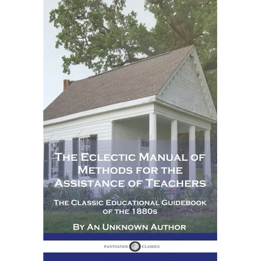 The Eclectic Manual of Methods for the Assistance of Teachers: The Classic Educational Guidebook of the 1880s
