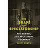 The Shape of Spectatorship: Art, Science, and Early Cinema in Germany