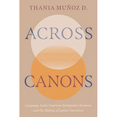 Across Canons: Language, Latin American Immigrant Literature, and the Making of Latinx Narratives
