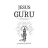 Jesus is My Guru: The Gnostic Path to Spiritual Enlightenment