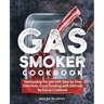 Gas Smoker Cookbook: Outstanding Recipes with Step by Step Directions, Enjoy Smoking with Ultimate Barbecue Cookbook