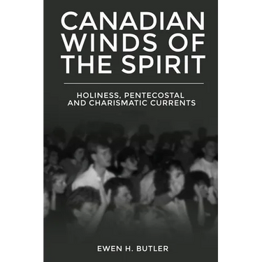 Canadian Winds of the Spirit: Holiness, Pentecostal and Charismatic Currents