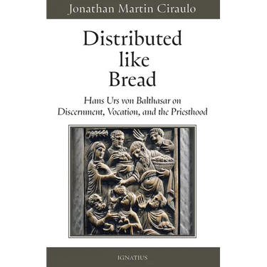Distributed Like Bread: Hans Urs Von Balthasar on Discernment, Vocation, and the Priesthood