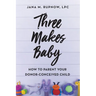 Three Makes Baby: How to Parent Your Donor-Conceived Child