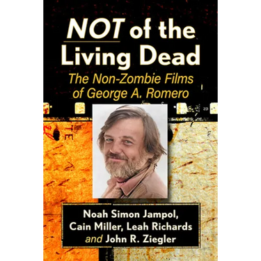 Not of the Living Dead: The Non-Zombie Films of George A. Romero