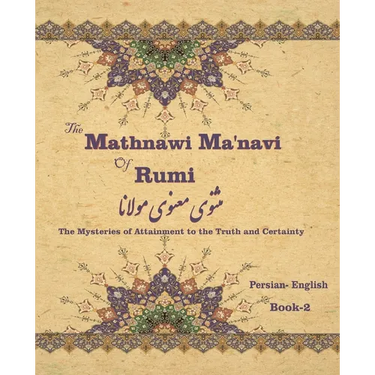 The Mathnawi Maˈnavi of Rumi, Book-2: The Mysteries of Attainment to the Truth and Certainty