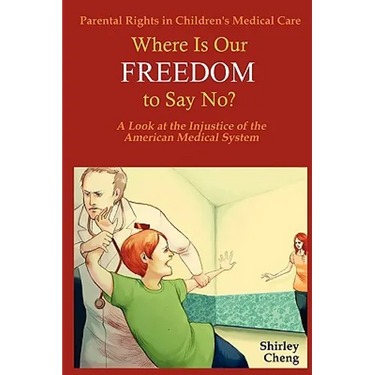 Parental Rights in Children's Medical Care: Where Is Our Freedom to Say No? a Look at the Injustice of the American Medical System