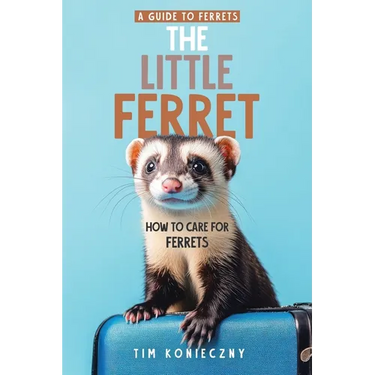 The Little Ferret: How to Care for Ferrets