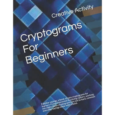 Cryptograms For Beginners: Familiar sayings, a book of easy cryptograms for learners if your interested in solving ciphers, working out codes the
