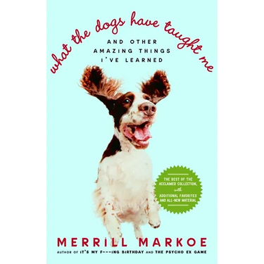 What the Dogs Have Taught Me: And Other Amazing Things I've Learned