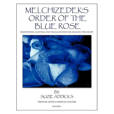 Melchizedek's Order of the Blue Rose: Meditations, Mantras and Visualizations for Healing the Heart