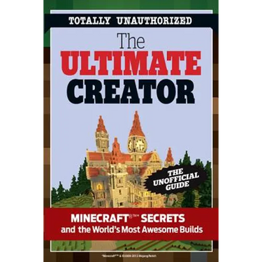 The Ultimate Creator: Minecraft(r)(Tm) Secrets and the World's Most Awesome Builds