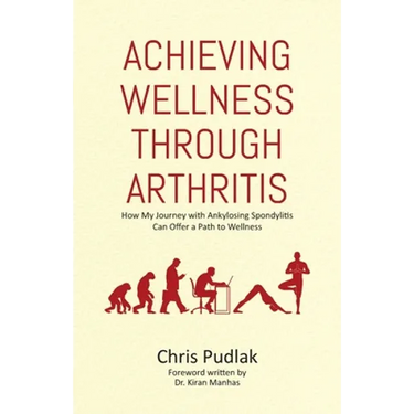Achieving Wellness Through Arthritis: How My Journey with Ankylosing Spondylitis Can Offer a Path to Wellness