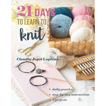 21 Days to Learn to Knit: Daily Practice, Step-By-Step Instructions, 8 Projects